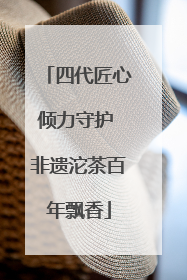 四代匠心倾力守护 非遗沱茶百年飘香