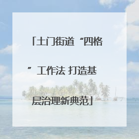 土门街道“四格”工作法 打造基层治理新典范