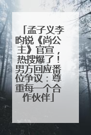 孟子义李昀锐《尚公主》官宣，热搜爆了！男方回应番位争议：尊重每一个合作伙伴