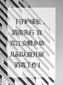 守护成长，消毒先行 宜宾江安橙乡幼儿园认真开展消毒工作
