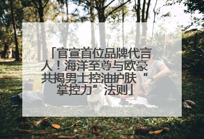 官宣首位品牌代言人！海洋至尊与欧豪共揭男士控油护肤“掌控力”法则