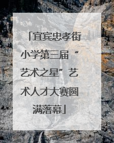 宜宾忠孝街小学第三届“艺术之星”艺术人才大赛圆满落幕