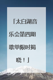 太白湖音乐会第四期歌单限时揭晓！