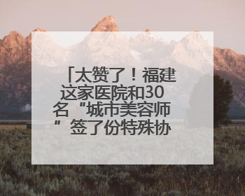 太赞了！福建这家医院和30名“城市美容师”签了份特殊协议→