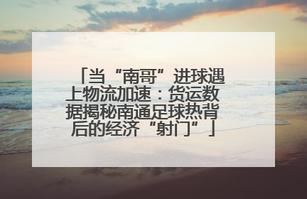 当“南哥”进球遇上物流加速：货运数据揭秘南通足球热背后的经济“射门”