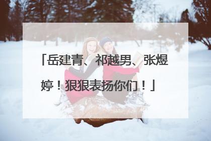 岳建青、祁越男、张煜婷！狠狠表扬你们！