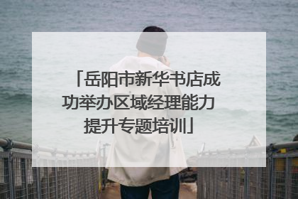 岳阳市新华书店成功举办区域经理能力提升专题培训