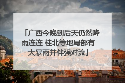 广西今晚到后天仍然降雨连连 桂北等地局部有大暴雨并伴强对流