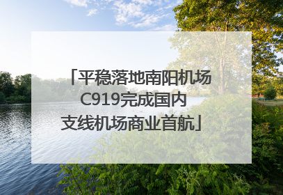 平稳落地南阳机场 C919完成国内支线机场商业首航