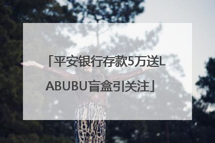 平安银行存款5万送LABUBU盲盒引关注