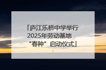 庐江乐桥中学举行2025年劳动基地“春种”启动仪式