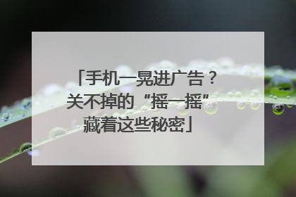 手机一晃进广告？关不掉的“摇一摇”藏着这些秘密
