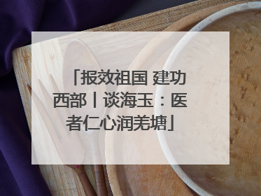 报效祖国 建功西部丨谈海玉：医者仁心润羌塘