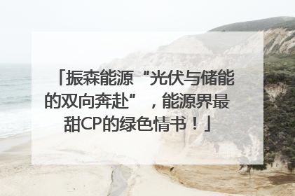 振森能源“光伏与储能的双向奔赴”，能源界最甜CP的绿色情书！