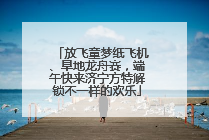 放飞童梦纸飞机、旱地龙舟赛，端午快来济宁方特解锁不一样的欢乐