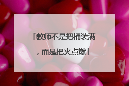 教师不是把桶装满，而是把火点燃