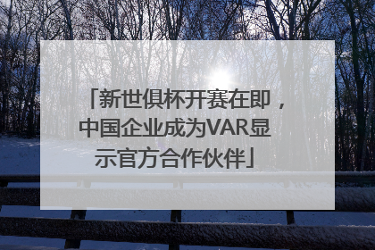 新世俱杯开赛在即，中国企业成为VAR显示官方合作伙伴