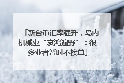 新台币汇率强升，岛内机械业“哀鸿遍野”：很多业者暂时不接单