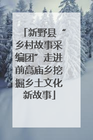 新野县“乡村故事采编团”走进前高庙乡挖掘乡土文化新故事