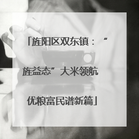 旌阳区双东镇：“旌益态”大米领航 优粮富民谱新篇