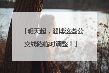 明天起，淄博这些公交线路临时调整！