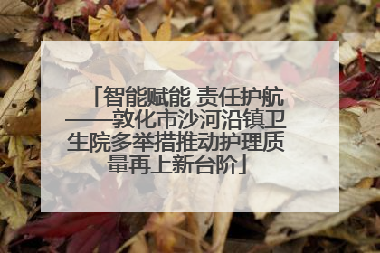 智能赋能 责任护航——敦化市沙河沿镇卫生院多举措推动护理质量再上新台阶