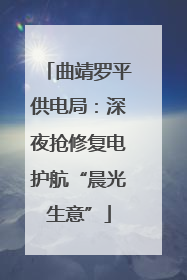 曲靖罗平供电局：深夜抢修复电护航“晨光生意”