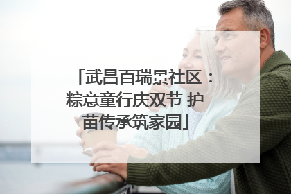 武昌百瑞景社区：粽意童行庆双节 护苗传承筑家园