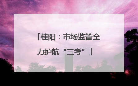 桂阳：市场监管全力护航“三考”