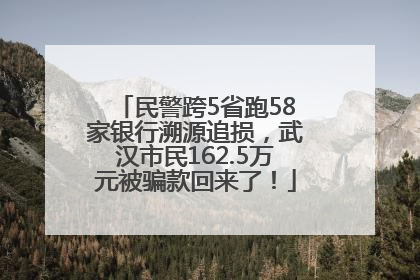 民警跨5省跑58家银行溯源追损，武汉市民162.5万元被骗款回来了！