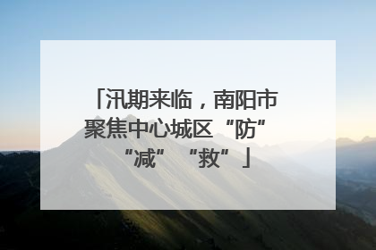 汛期来临，南阳市聚焦中心城区“防”“减”“救”