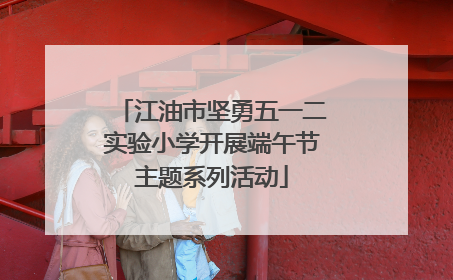 江油市坚勇五一二实验小学开展端午节主题系列活动