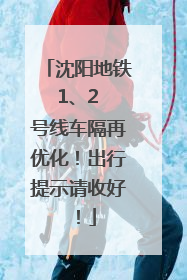 沈阳地铁 1、2 号线车隔再优化！出行提示请收好！