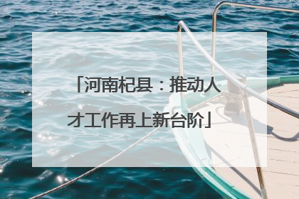 河南杞县：推动人才工作再上新台阶