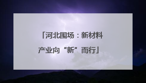 河北围场：新材料产业向“新”而行