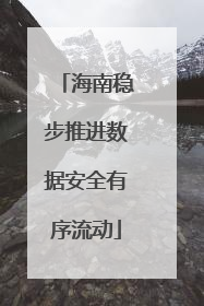 海南稳步推进数据安全有序流动