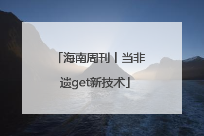 海南周刊丨当非遗get新技术