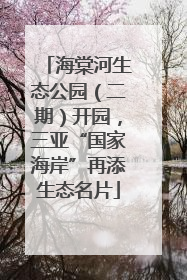 海棠河生态公园（二期）开园，三亚“国家海岸”再添生态名片