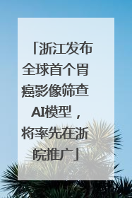 浙江发布全球首个胃癌影像筛查AI模型，将率先在浙皖推广