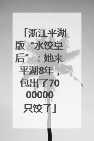 浙江平湖版“水饺皇后”：她来平湖8年，包出了7000000只饺子