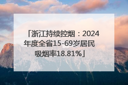 浙江持续控烟：2024年度全省15-69岁居民吸烟率18.81%