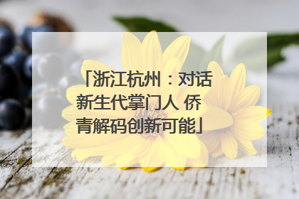 浙江杭州：对话新生代掌门人 侨青解码创新可能