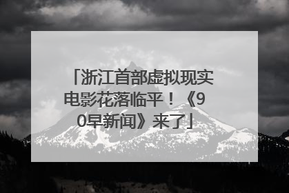 浙江首部虚拟现实电影花落临平！《90早新闻》来了