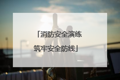 消防安全演练筑牢安全防线