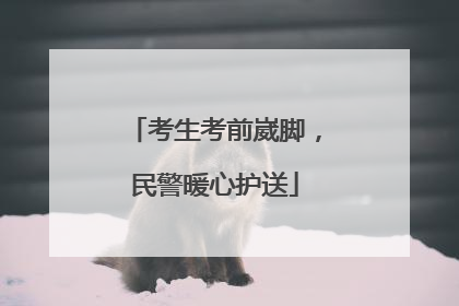 考生考前崴脚，民警暖心护送