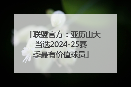 联盟官方：亚历山大当选2024-25赛季最有价值球员