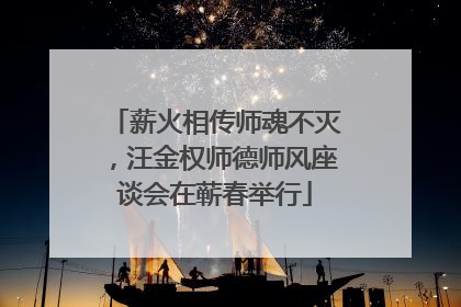 薪火相传师魂不灭，汪金权师德师风座谈会在蕲春举行