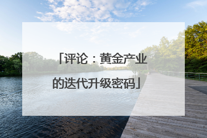 评论：黄金产业的迭代升级密码