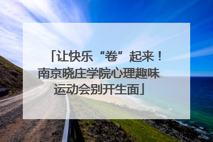 让快乐“卷”起来！南京晓庄学院心理趣味运动会别开生面