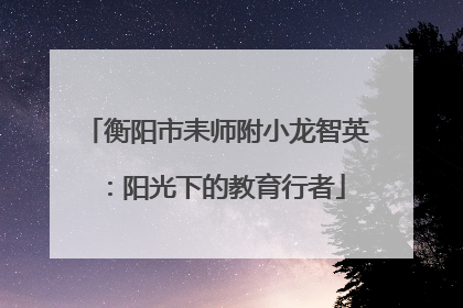 衡阳市耒师附小龙智英：阳光下的教育行者